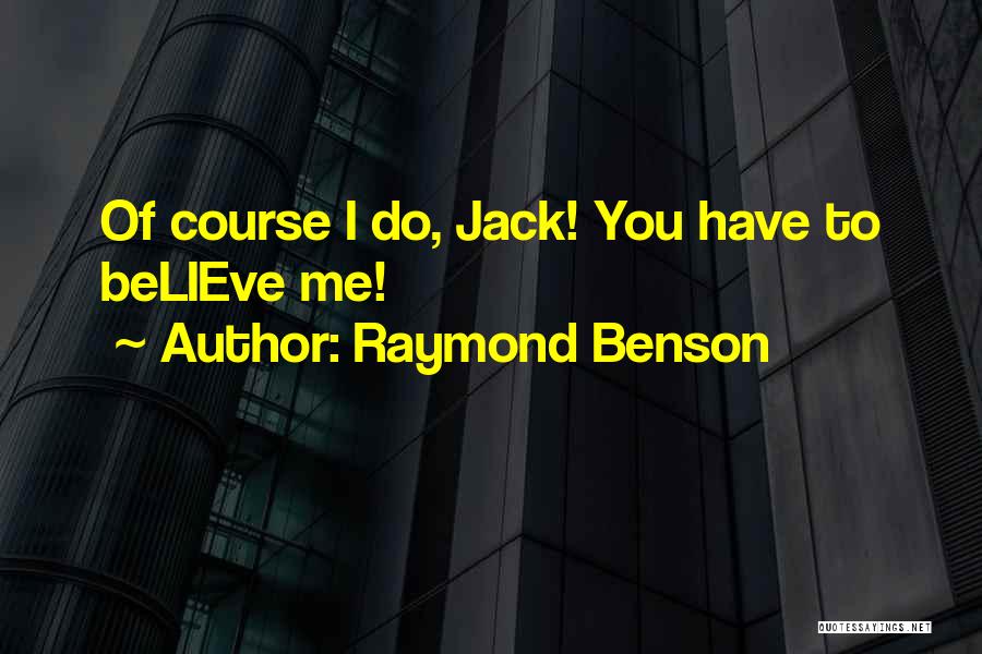 Raymond Benson Quotes: Of Course I Do, Jack! You Have To Believe Me!