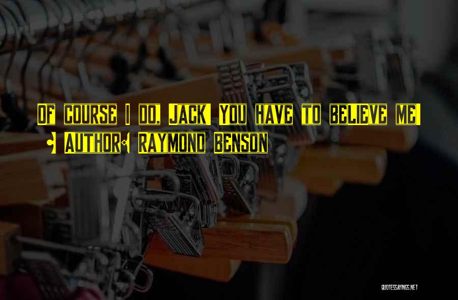 Raymond Benson Quotes: Of Course I Do, Jack! You Have To Believe Me!