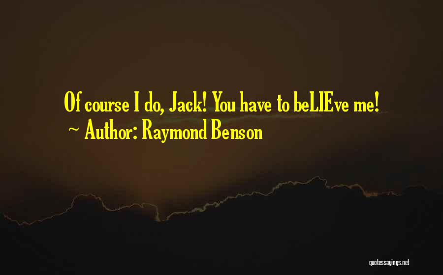 Raymond Benson Quotes: Of Course I Do, Jack! You Have To Believe Me!