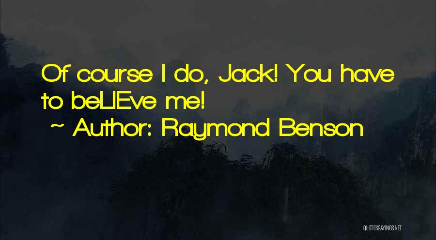 Raymond Benson Quotes: Of Course I Do, Jack! You Have To Believe Me!