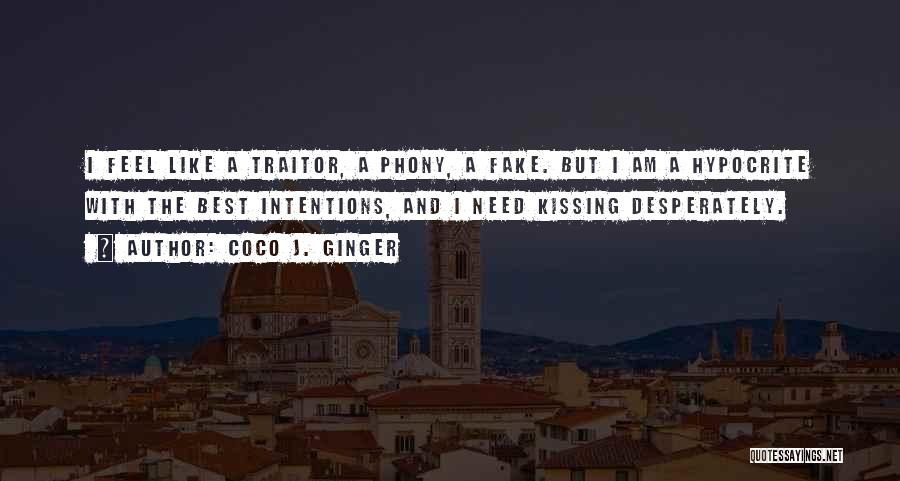 Coco J. Ginger Quotes: I Feel Like A Traitor, A Phony, A Fake. But I Am A Hypocrite With The Best Intentions, And I