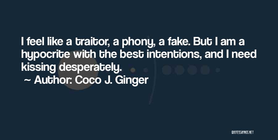 Coco J. Ginger Quotes: I Feel Like A Traitor, A Phony, A Fake. But I Am A Hypocrite With The Best Intentions, And I