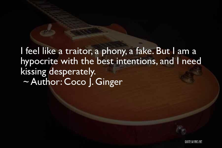 Coco J. Ginger Quotes: I Feel Like A Traitor, A Phony, A Fake. But I Am A Hypocrite With The Best Intentions, And I