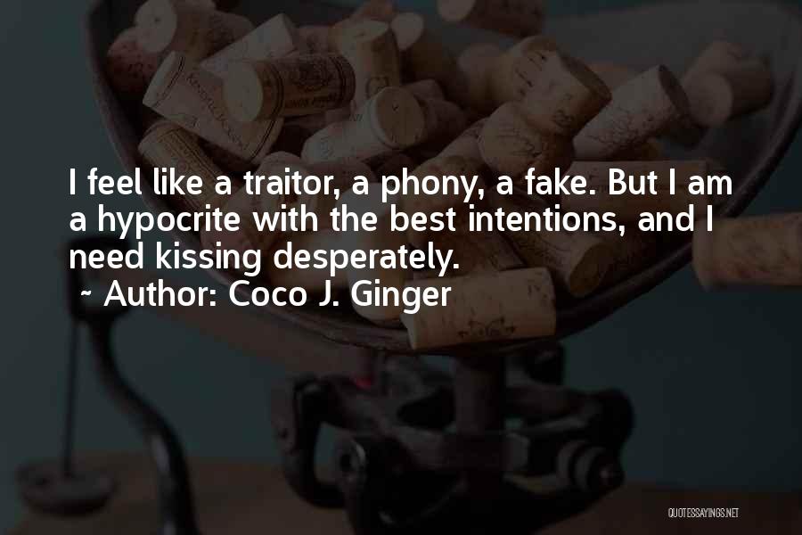 Coco J. Ginger Quotes: I Feel Like A Traitor, A Phony, A Fake. But I Am A Hypocrite With The Best Intentions, And I