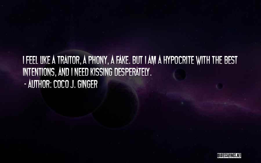 Coco J. Ginger Quotes: I Feel Like A Traitor, A Phony, A Fake. But I Am A Hypocrite With The Best Intentions, And I