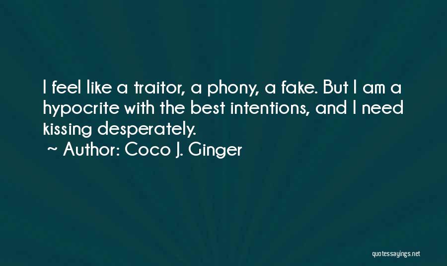 Coco J. Ginger Quotes: I Feel Like A Traitor, A Phony, A Fake. But I Am A Hypocrite With The Best Intentions, And I