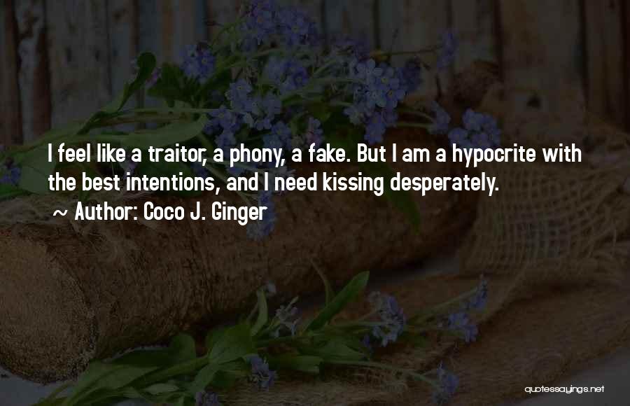 Coco J. Ginger Quotes: I Feel Like A Traitor, A Phony, A Fake. But I Am A Hypocrite With The Best Intentions, And I