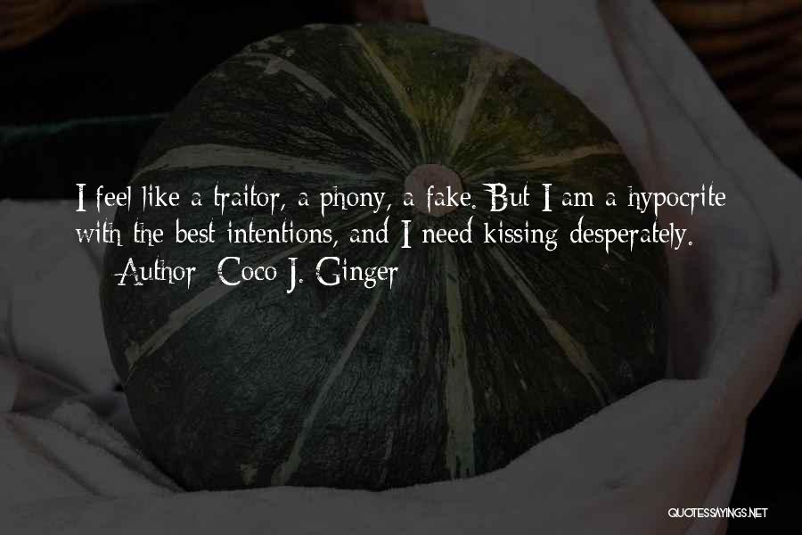 Coco J. Ginger Quotes: I Feel Like A Traitor, A Phony, A Fake. But I Am A Hypocrite With The Best Intentions, And I