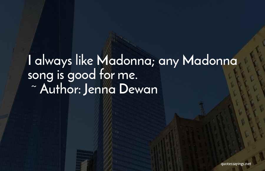 Jenna Dewan Quotes: I Always Like Madonna; Any Madonna Song Is Good For Me.