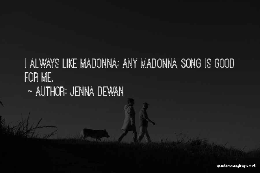 Jenna Dewan Quotes: I Always Like Madonna; Any Madonna Song Is Good For Me.