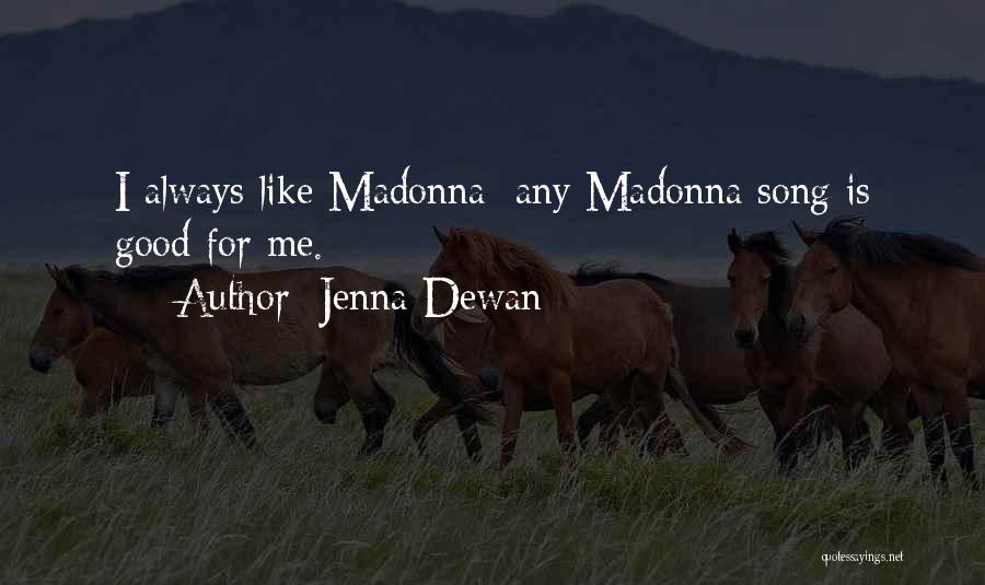 Jenna Dewan Quotes: I Always Like Madonna; Any Madonna Song Is Good For Me.