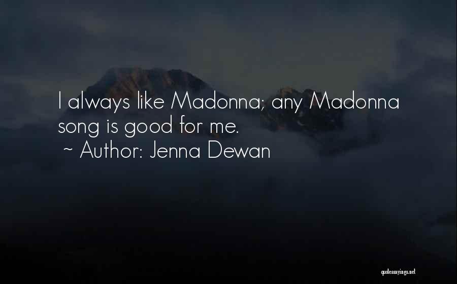 Jenna Dewan Quotes: I Always Like Madonna; Any Madonna Song Is Good For Me.