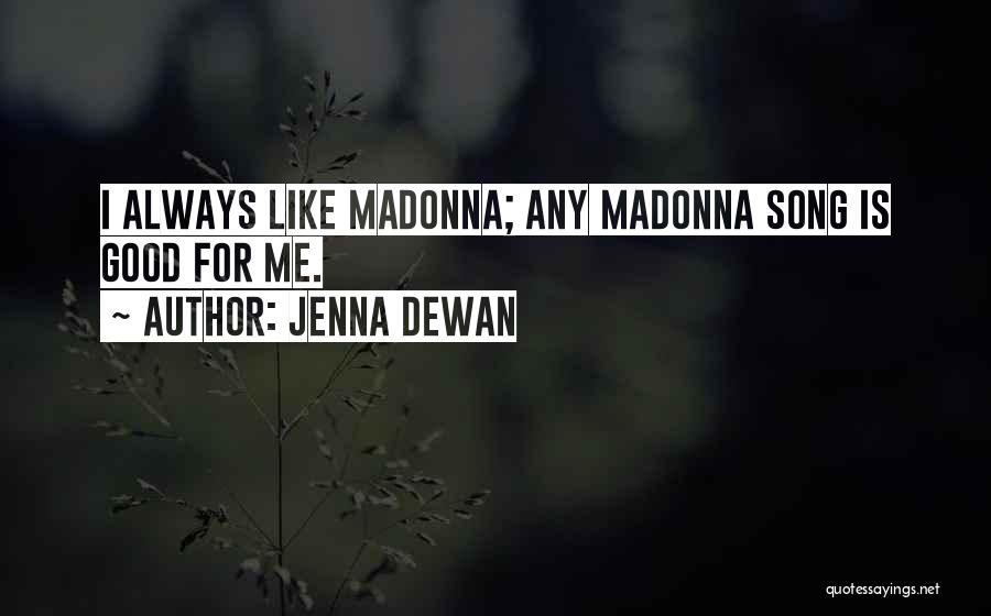 Jenna Dewan Quotes: I Always Like Madonna; Any Madonna Song Is Good For Me.