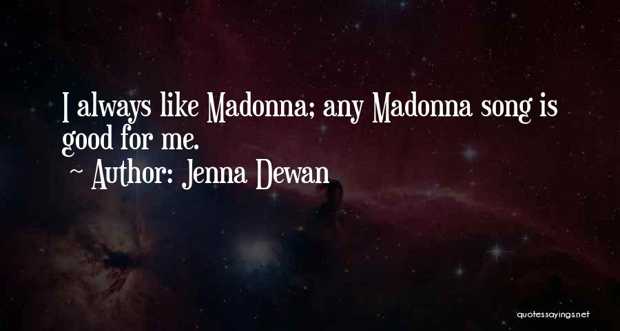 Jenna Dewan Quotes: I Always Like Madonna; Any Madonna Song Is Good For Me.