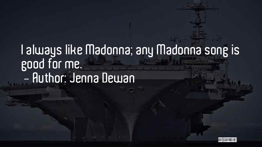 Jenna Dewan Quotes: I Always Like Madonna; Any Madonna Song Is Good For Me.