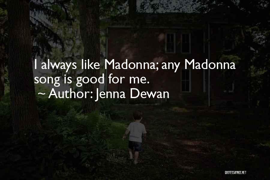 Jenna Dewan Quotes: I Always Like Madonna; Any Madonna Song Is Good For Me.