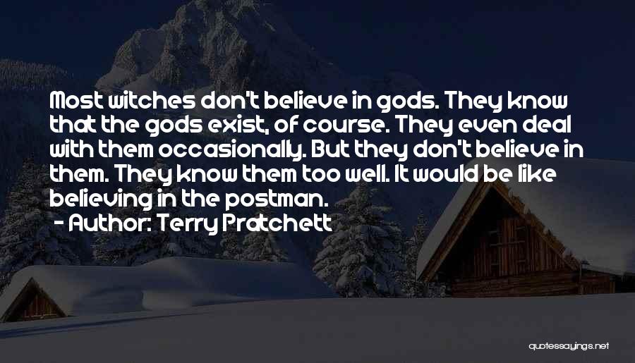 Terry Pratchett Quotes: Most Witches Don't Believe In Gods. They Know That The Gods Exist, Of Course. They Even Deal With Them Occasionally.