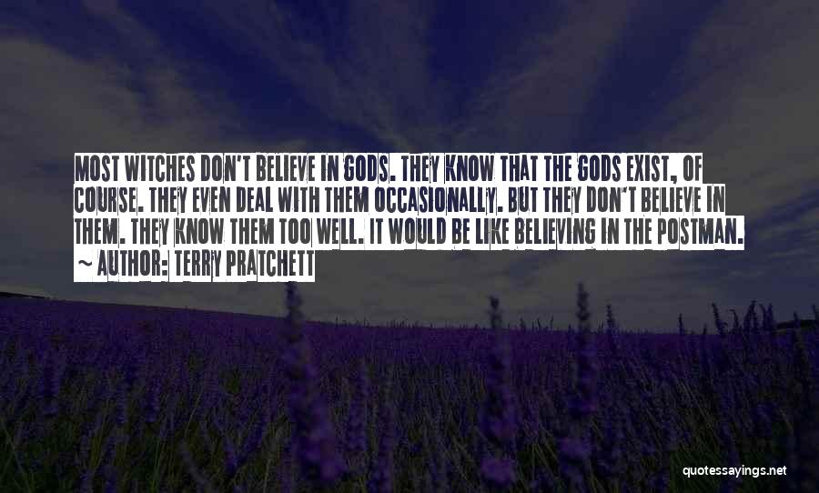 Terry Pratchett Quotes: Most Witches Don't Believe In Gods. They Know That The Gods Exist, Of Course. They Even Deal With Them Occasionally.