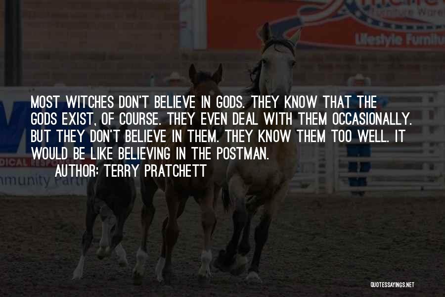 Terry Pratchett Quotes: Most Witches Don't Believe In Gods. They Know That The Gods Exist, Of Course. They Even Deal With Them Occasionally.