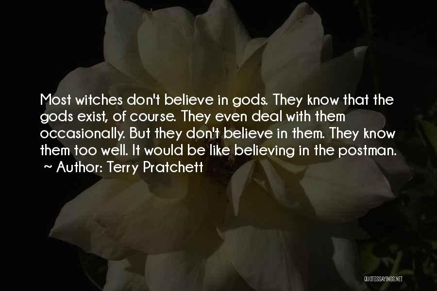 Terry Pratchett Quotes: Most Witches Don't Believe In Gods. They Know That The Gods Exist, Of Course. They Even Deal With Them Occasionally.