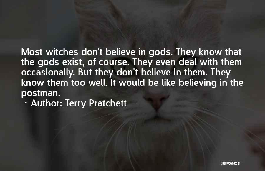 Terry Pratchett Quotes: Most Witches Don't Believe In Gods. They Know That The Gods Exist, Of Course. They Even Deal With Them Occasionally.