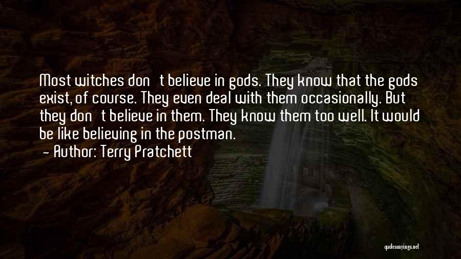 Terry Pratchett Quotes: Most Witches Don't Believe In Gods. They Know That The Gods Exist, Of Course. They Even Deal With Them Occasionally.