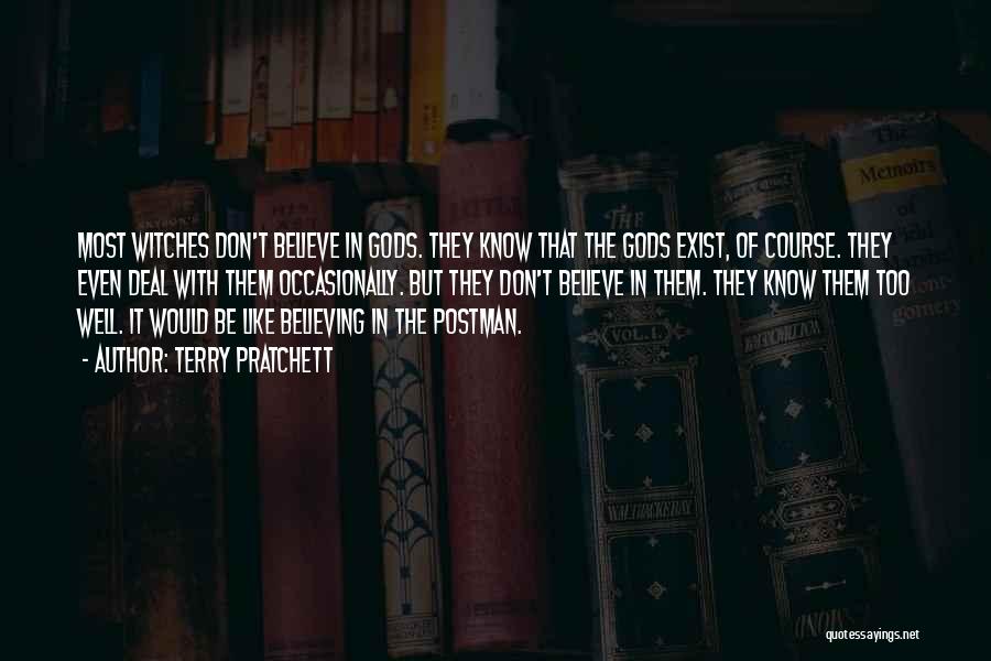 Terry Pratchett Quotes: Most Witches Don't Believe In Gods. They Know That The Gods Exist, Of Course. They Even Deal With Them Occasionally.