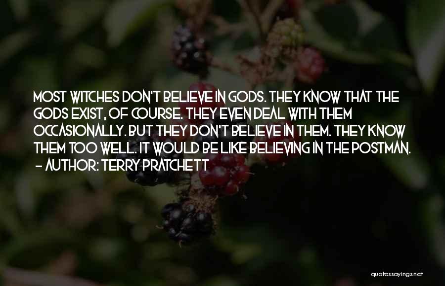 Terry Pratchett Quotes: Most Witches Don't Believe In Gods. They Know That The Gods Exist, Of Course. They Even Deal With Them Occasionally.