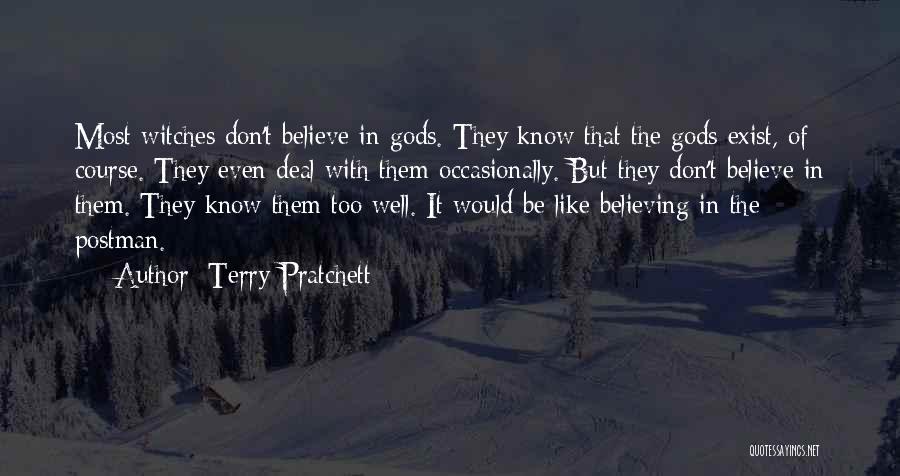 Terry Pratchett Quotes: Most Witches Don't Believe In Gods. They Know That The Gods Exist, Of Course. They Even Deal With Them Occasionally.