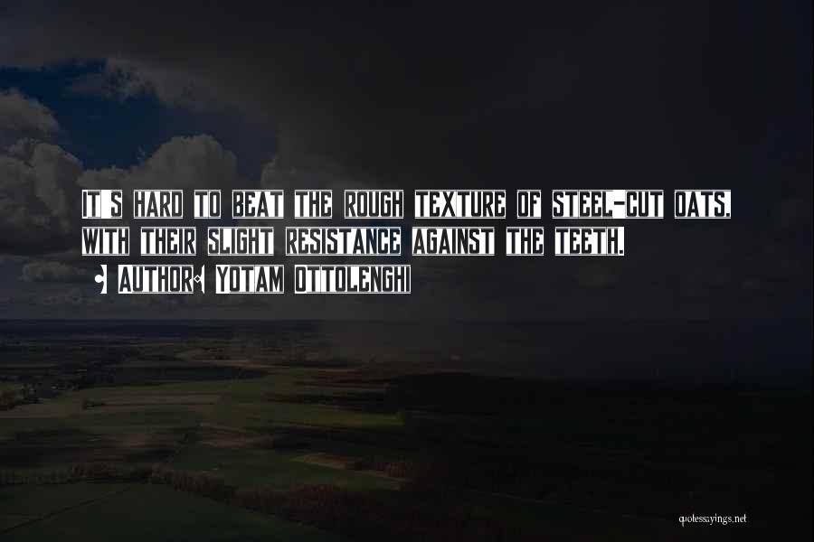 Yotam Ottolenghi Quotes: It's Hard To Beat The Rough Texture Of Steel-cut Oats, With Their Slight Resistance Against The Teeth.