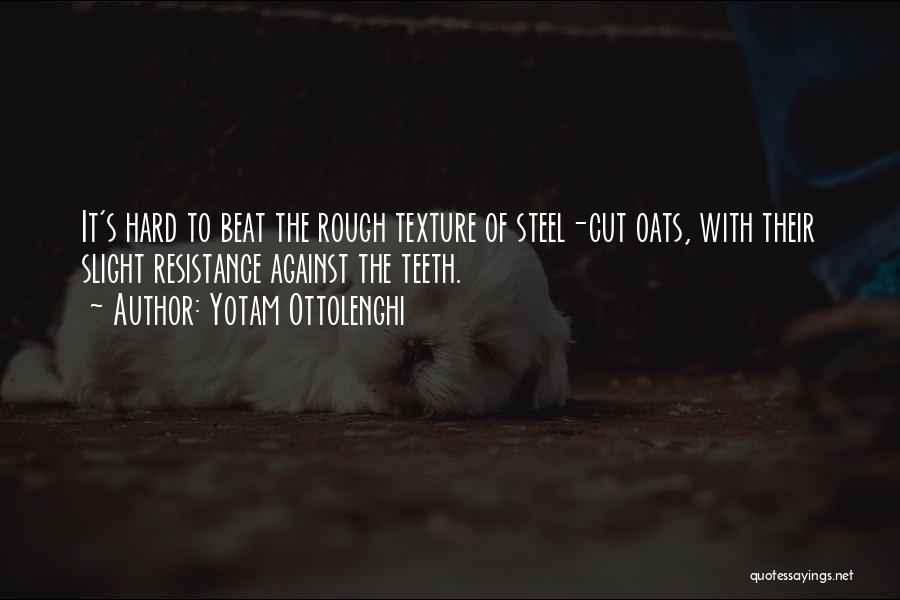 Yotam Ottolenghi Quotes: It's Hard To Beat The Rough Texture Of Steel-cut Oats, With Their Slight Resistance Against The Teeth.