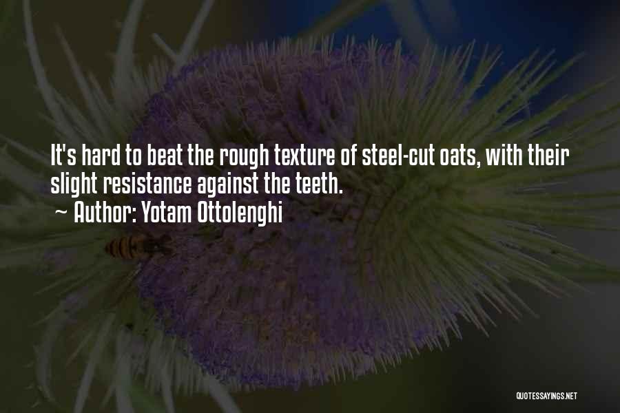 Yotam Ottolenghi Quotes: It's Hard To Beat The Rough Texture Of Steel-cut Oats, With Their Slight Resistance Against The Teeth.