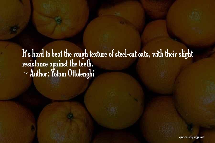 Yotam Ottolenghi Quotes: It's Hard To Beat The Rough Texture Of Steel-cut Oats, With Their Slight Resistance Against The Teeth.