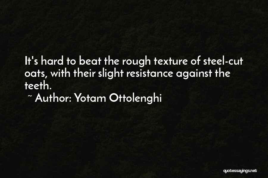 Yotam Ottolenghi Quotes: It's Hard To Beat The Rough Texture Of Steel-cut Oats, With Their Slight Resistance Against The Teeth.