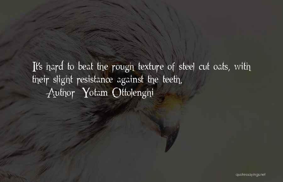 Yotam Ottolenghi Quotes: It's Hard To Beat The Rough Texture Of Steel-cut Oats, With Their Slight Resistance Against The Teeth.