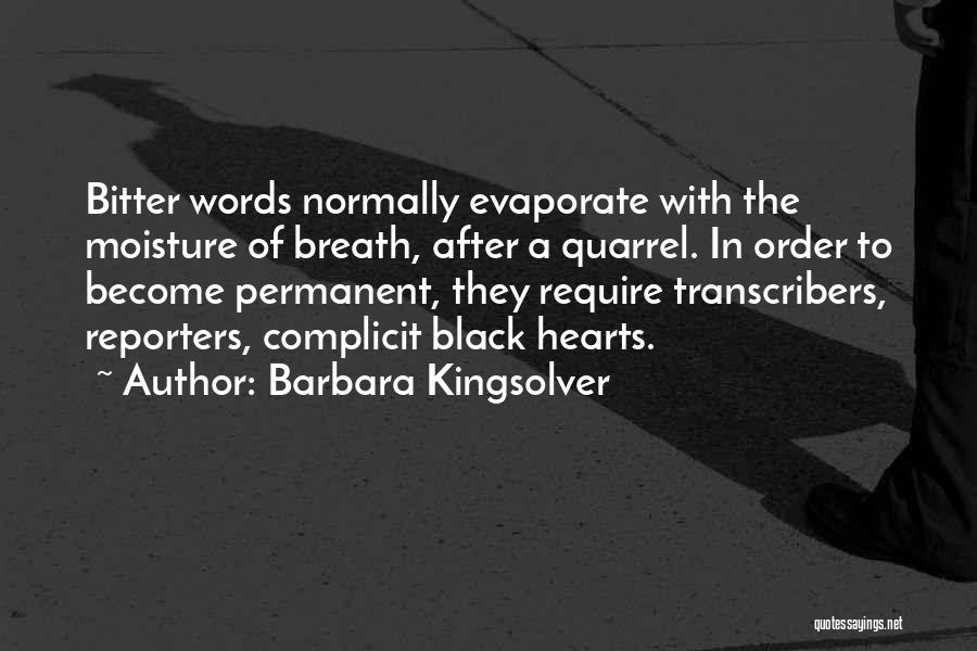 Barbara Kingsolver Quotes: Bitter Words Normally Evaporate With The Moisture Of Breath, After A Quarrel. In Order To Become Permanent, They Require Transcribers,