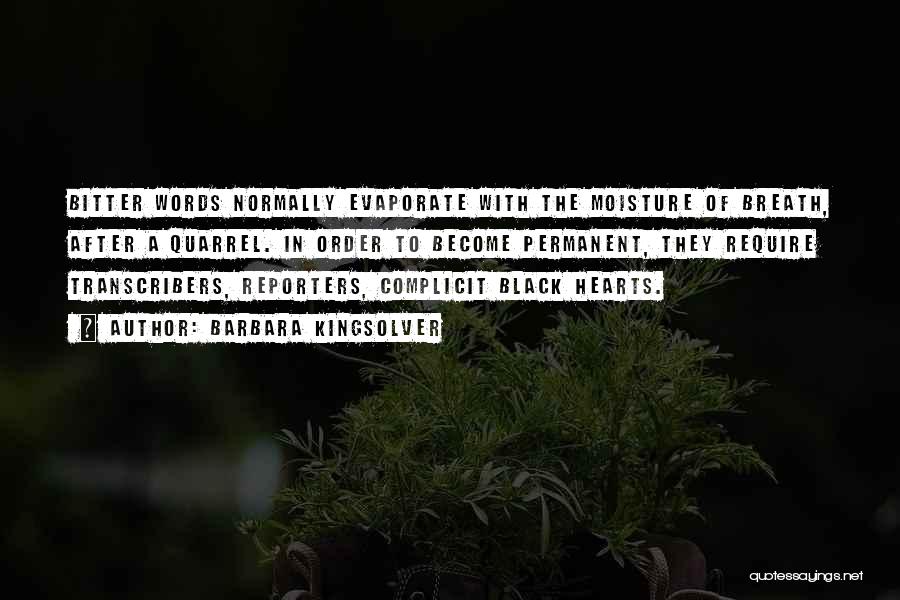 Barbara Kingsolver Quotes: Bitter Words Normally Evaporate With The Moisture Of Breath, After A Quarrel. In Order To Become Permanent, They Require Transcribers,