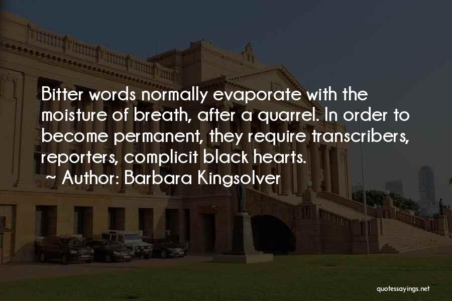 Barbara Kingsolver Quotes: Bitter Words Normally Evaporate With The Moisture Of Breath, After A Quarrel. In Order To Become Permanent, They Require Transcribers,