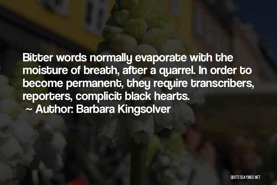 Barbara Kingsolver Quotes: Bitter Words Normally Evaporate With The Moisture Of Breath, After A Quarrel. In Order To Become Permanent, They Require Transcribers,