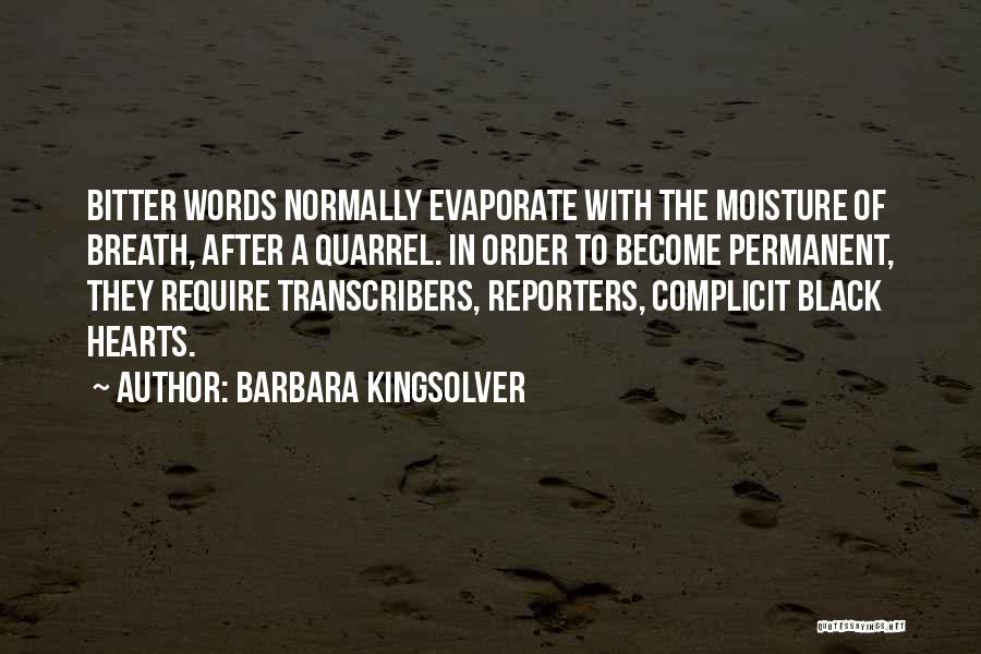 Barbara Kingsolver Quotes: Bitter Words Normally Evaporate With The Moisture Of Breath, After A Quarrel. In Order To Become Permanent, They Require Transcribers,