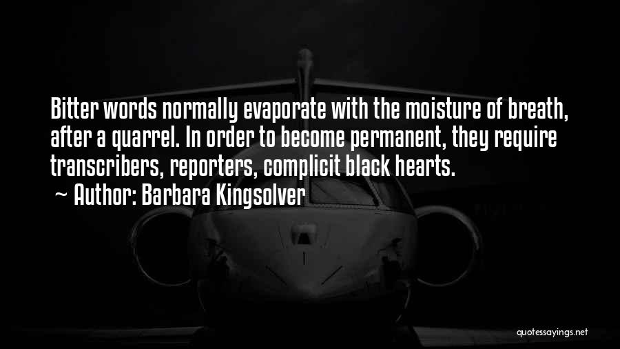 Barbara Kingsolver Quotes: Bitter Words Normally Evaporate With The Moisture Of Breath, After A Quarrel. In Order To Become Permanent, They Require Transcribers,