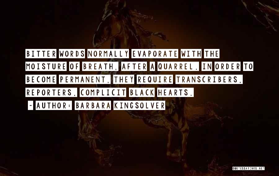 Barbara Kingsolver Quotes: Bitter Words Normally Evaporate With The Moisture Of Breath, After A Quarrel. In Order To Become Permanent, They Require Transcribers,