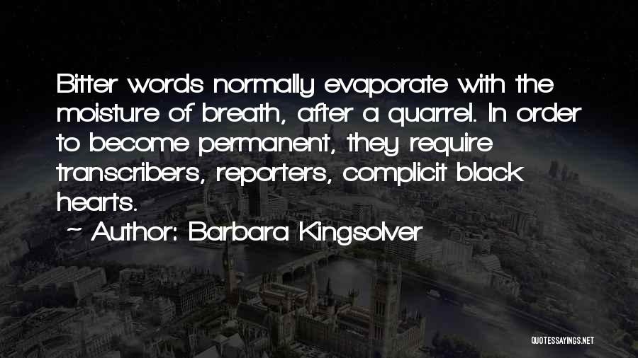 Barbara Kingsolver Quotes: Bitter Words Normally Evaporate With The Moisture Of Breath, After A Quarrel. In Order To Become Permanent, They Require Transcribers,