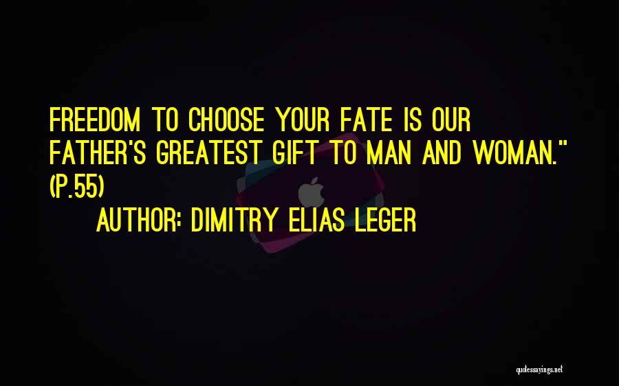 Dimitry Elias Leger Quotes: Freedom To Choose Your Fate Is Our Father's Greatest Gift To Man And Woman. (p.55)