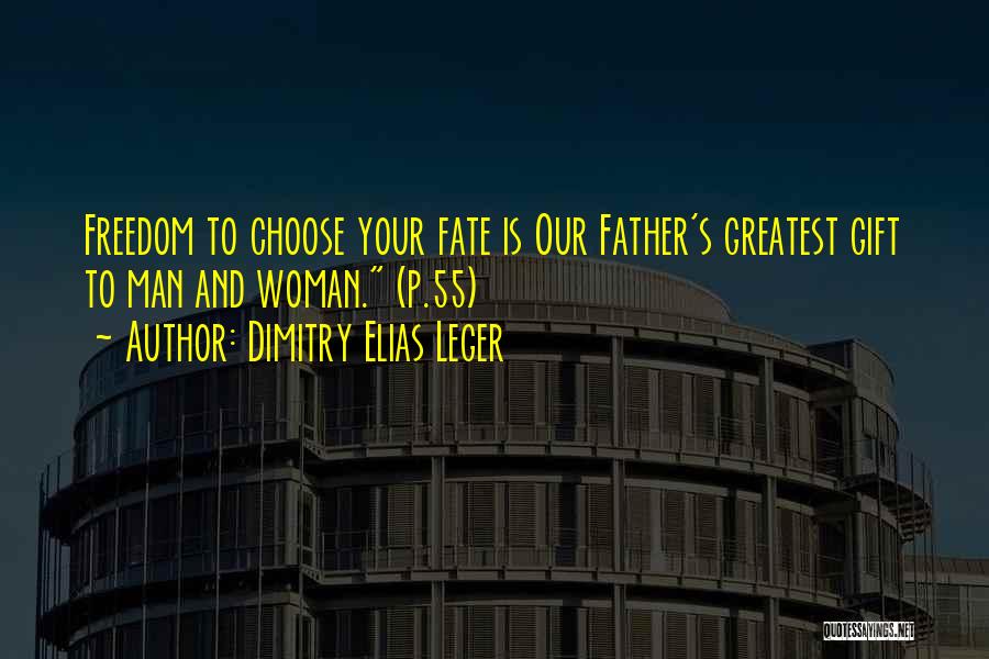 Dimitry Elias Leger Quotes: Freedom To Choose Your Fate Is Our Father's Greatest Gift To Man And Woman. (p.55)