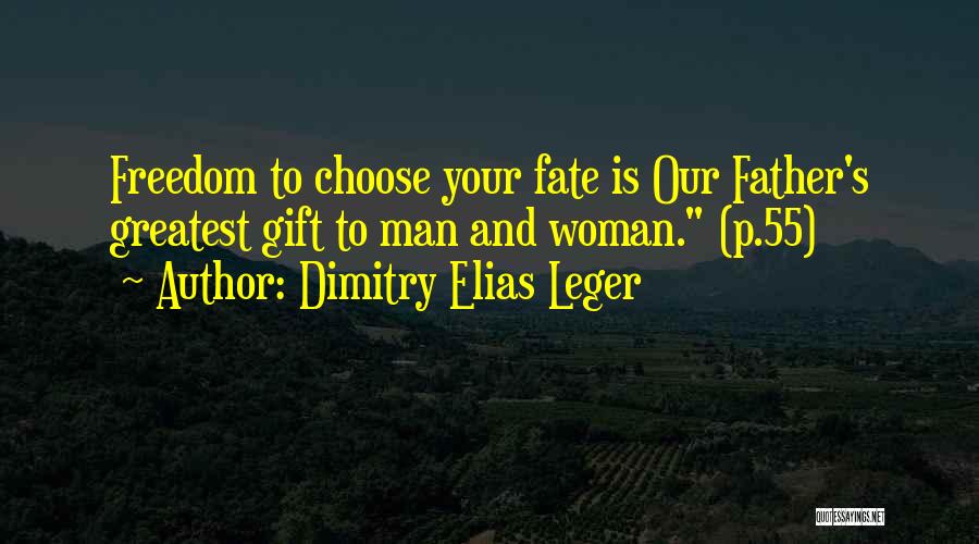 Dimitry Elias Leger Quotes: Freedom To Choose Your Fate Is Our Father's Greatest Gift To Man And Woman. (p.55)