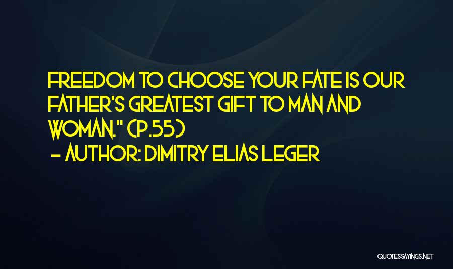 Dimitry Elias Leger Quotes: Freedom To Choose Your Fate Is Our Father's Greatest Gift To Man And Woman. (p.55)
