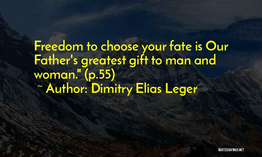 Dimitry Elias Leger Quotes: Freedom To Choose Your Fate Is Our Father's Greatest Gift To Man And Woman. (p.55)