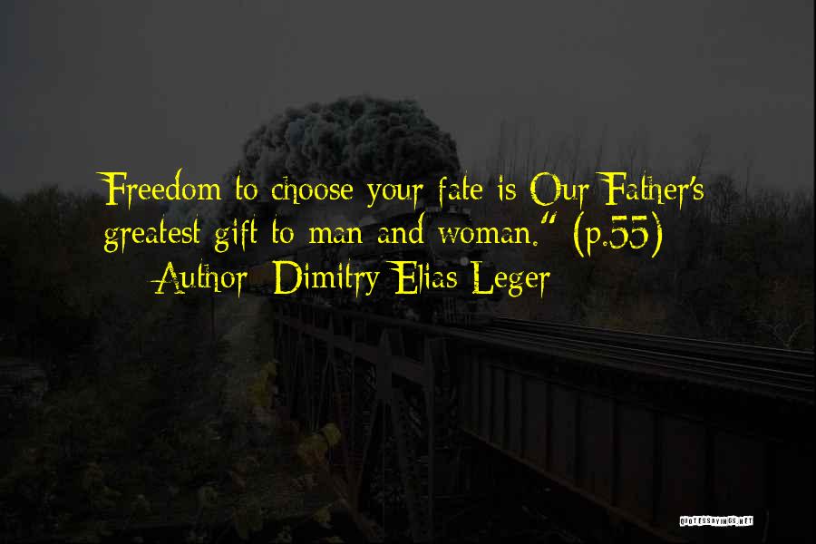 Dimitry Elias Leger Quotes: Freedom To Choose Your Fate Is Our Father's Greatest Gift To Man And Woman. (p.55)