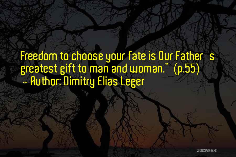 Dimitry Elias Leger Quotes: Freedom To Choose Your Fate Is Our Father's Greatest Gift To Man And Woman. (p.55)